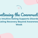 Continuing the Conversation – How Intuitive Eating Supports Disordered Eating Recovery Beyond Awareness Week